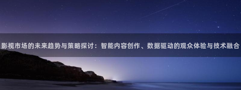 yy4480不卡：影视市场的未来趋势与策略探讨：智能内容创作、数据驱动的观众体验与技术融合