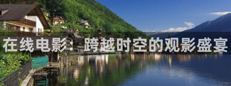 日本免费高清不卡视频：在线电影：跨越时空的观影盛宴